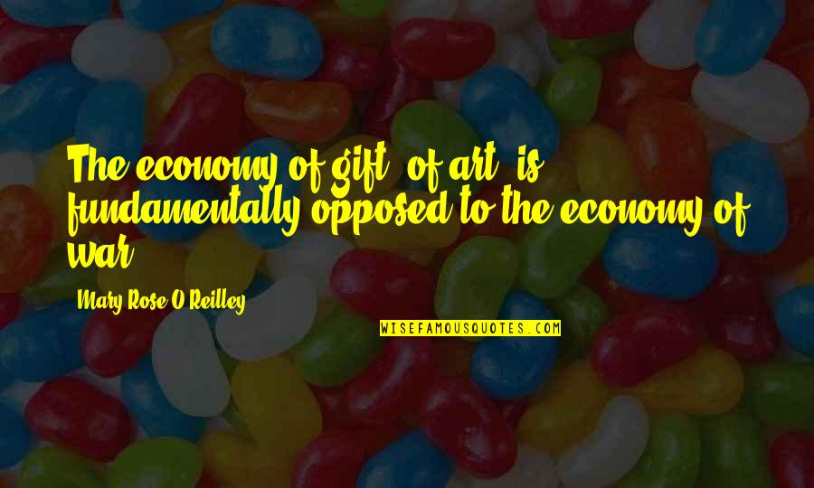 The Art War Quotes By Mary Rose O'Reilley: The economy of gift, of art, is fundamentally