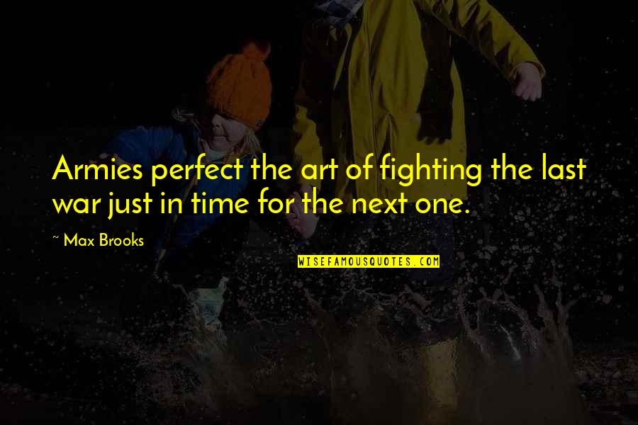 The Art War Quotes By Max Brooks: Armies perfect the art of fighting the last