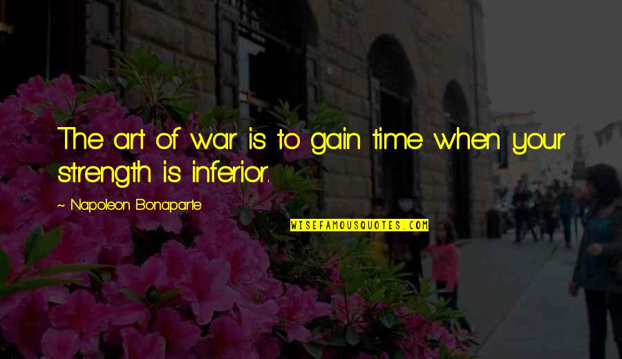 The Art War Quotes By Napoleon Bonaparte: The art of war is to gain time The Art War Quotes By Napoleon Bonaparte: The art of war is to gain time