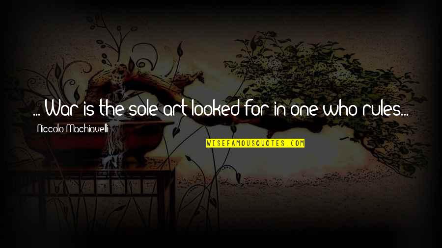 The Art War Quotes By Niccolo Machiavelli: ... War is the sole art looked for