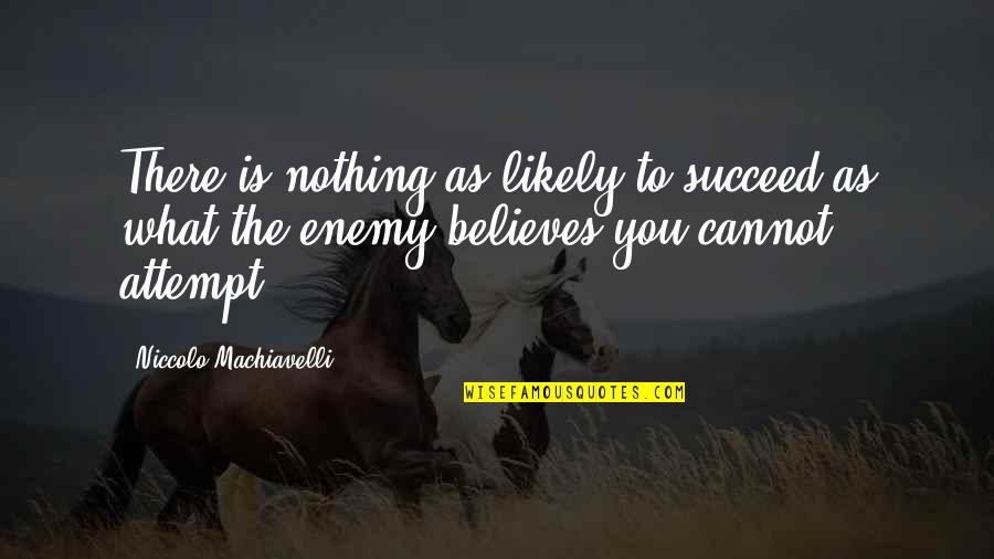 The Art War Quotes By Niccolo Machiavelli: There is nothing as likely to succeed as