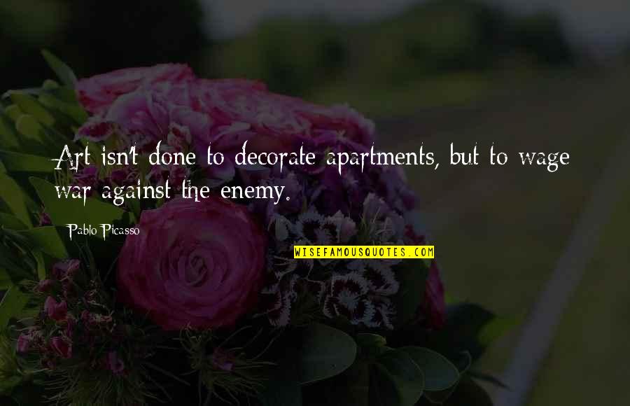 The Art War Quotes By Pablo Picasso: Art isn't done to decorate apartments, but to