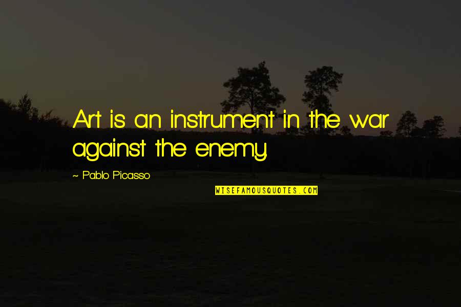 The Art War Quotes By Pablo Picasso: Art is an instrument in the war against The Art War Quotes By Pablo Picasso: Art is an instrument in the war against