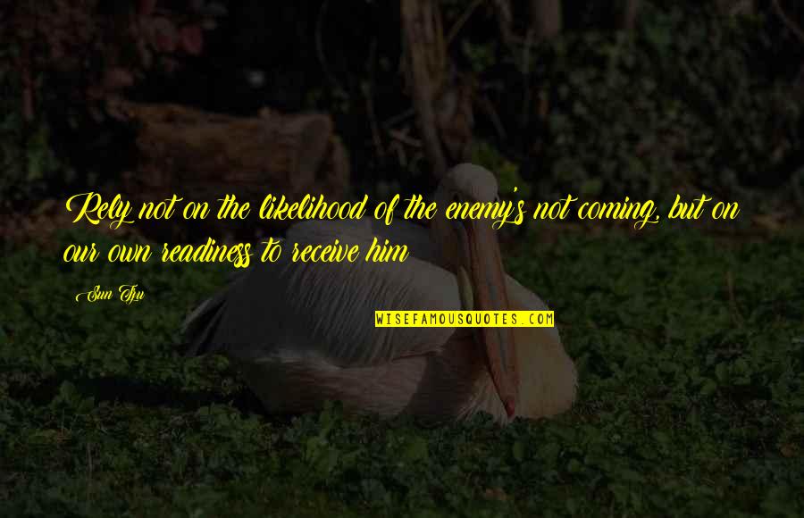 The Art War Quotes By Sun Tzu: Rely not on the likelihood of the enemy's The Art War Quotes By Sun Tzu: Rely not on the likelihood of the enemy's