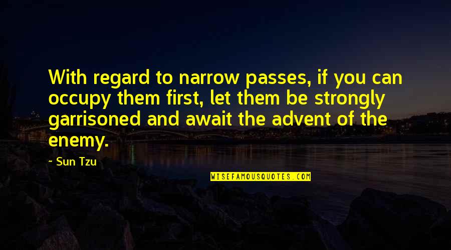 The Art War Quotes By Sun Tzu: With regard to narrow passes, if you can