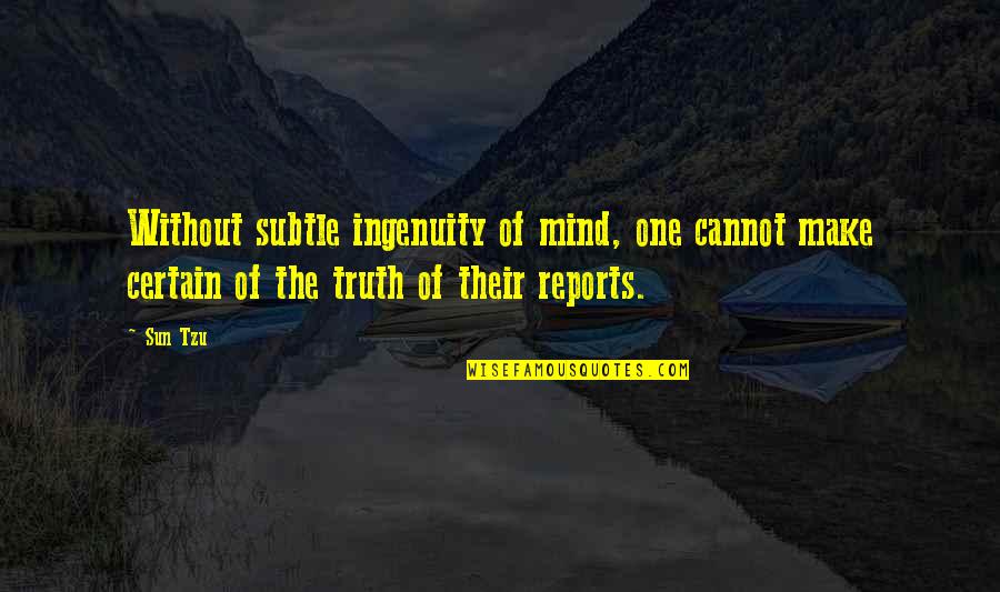 The Art War Quotes By Sun Tzu: Without subtle ingenuity of mind, one cannot make