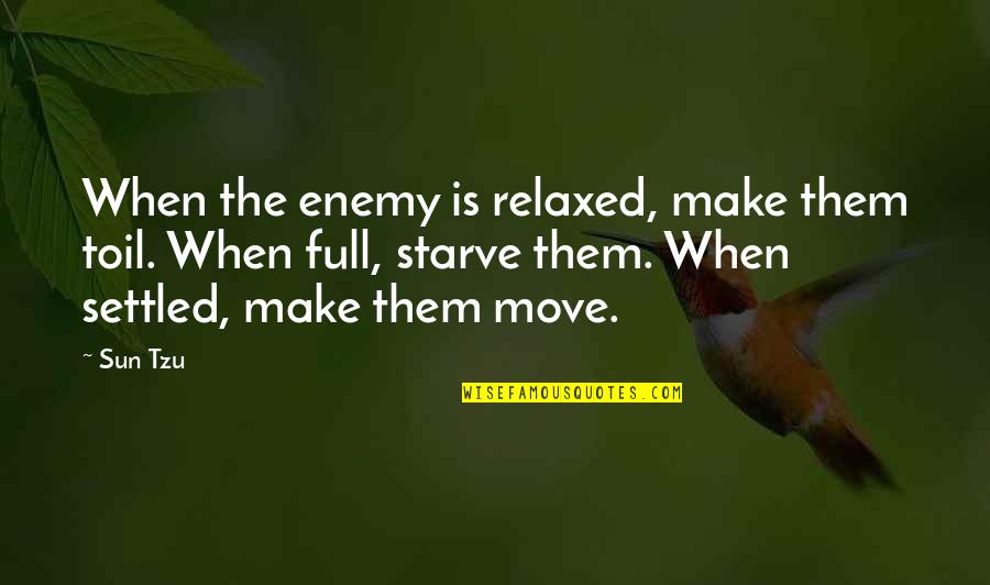 The Art War Quotes By Sun Tzu: When the enemy is relaxed, make them toil.