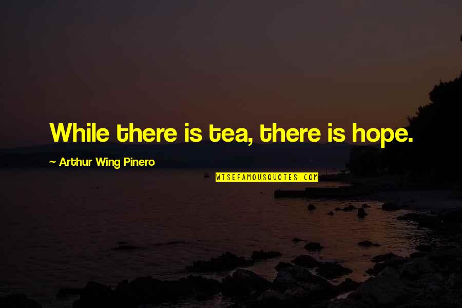 The Artist Raphael Quotes By Arthur Wing Pinero: While there is tea, there is hope.