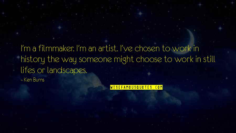 The Artist Way Quotes By Ken Burns: I'm a filmmaker. I'm an artist. I've chosen The Artist Way Quotes By Ken Burns: I'm a filmmaker. I'm an artist. I've chosen