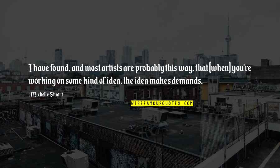 The Artist Way Quotes By Michelle Stuart: I have found, and most artists are probably The Artist Way Quotes By Michelle Stuart: I have found, and most artists are probably