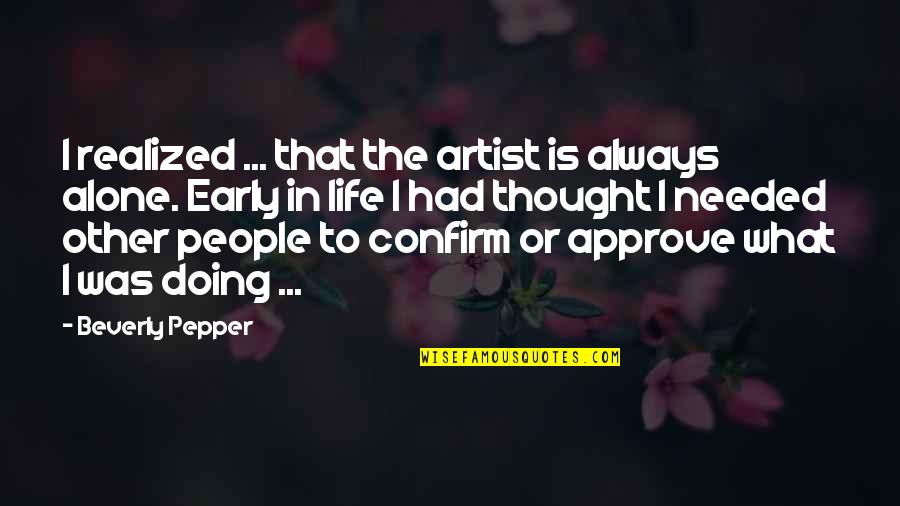 The Artist's Life Quotes By Beverly Pepper: I realized ... that the artist is always