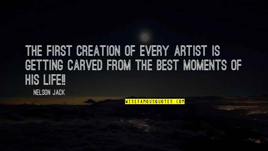 The Artist's Life Quotes By Nelson Jack: The first creation of every artist is getting
