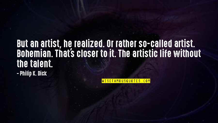 The Artist's Life Quotes By Philip K. Dick: But an artist, he realized. Or rather so-called