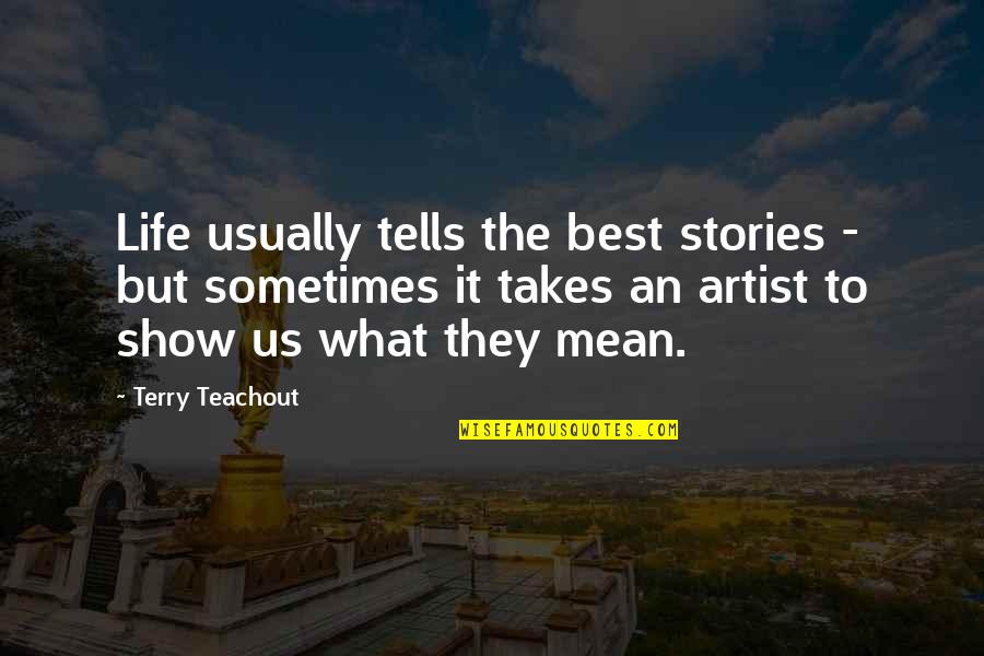 The Artist's Life Quotes By Terry Teachout: Life usually tells the best stories - but