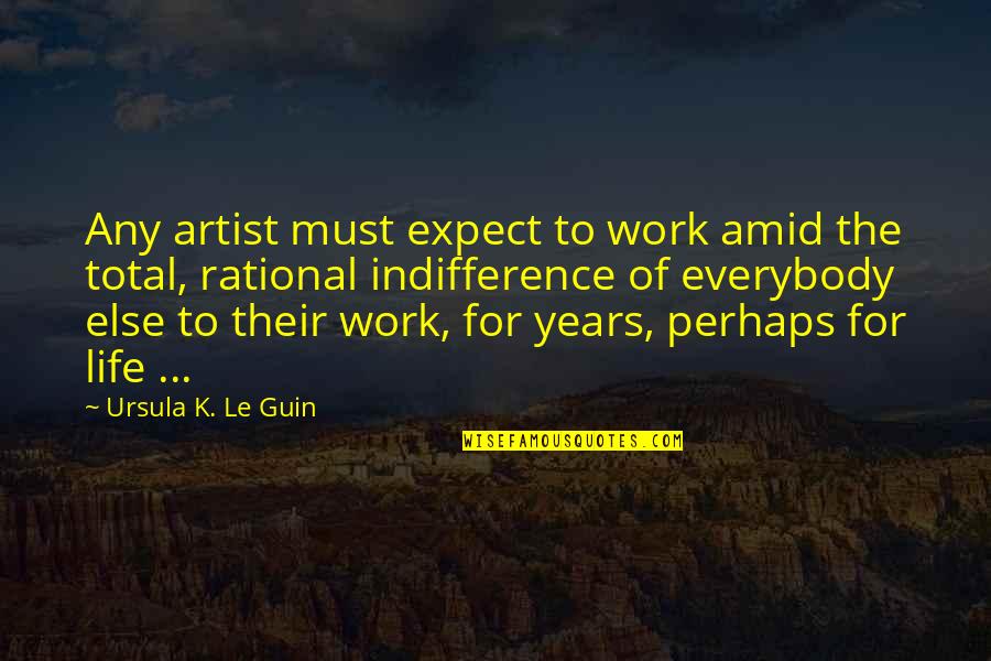 The Artist's Life Quotes By Ursula K. Le Guin: Any artist must expect to work amid the