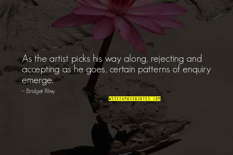 The Artist's Way Quotes By Bridget Riley: As the artist picks his way along, rejecting