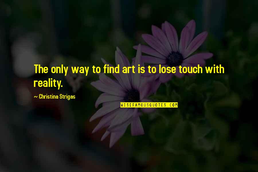 The Artist's Way Quotes By Christina Strigas: The only way to find art is to