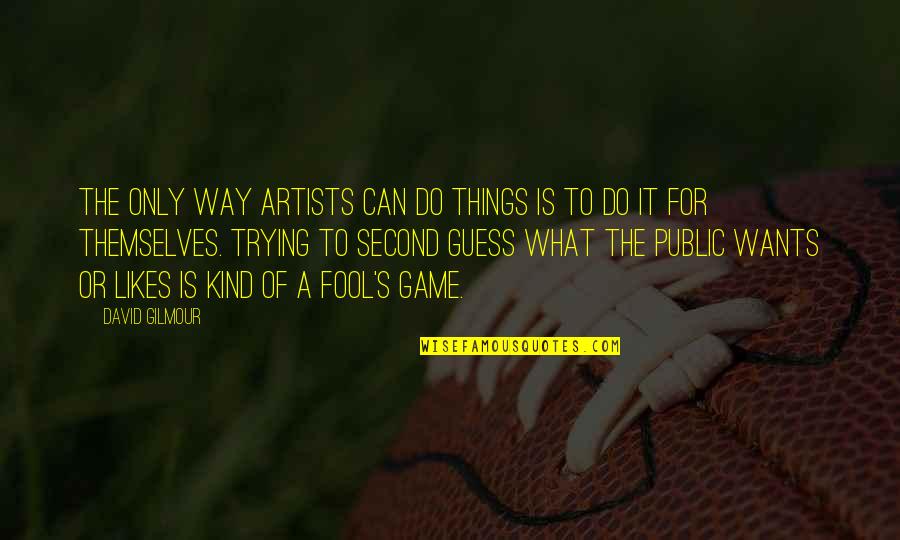 The Artist's Way Quotes By David Gilmour: The only way artists can do things is
