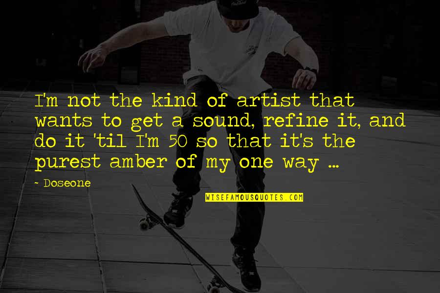 The Artist's Way Quotes By Doseone: I'm not the kind of artist that wants