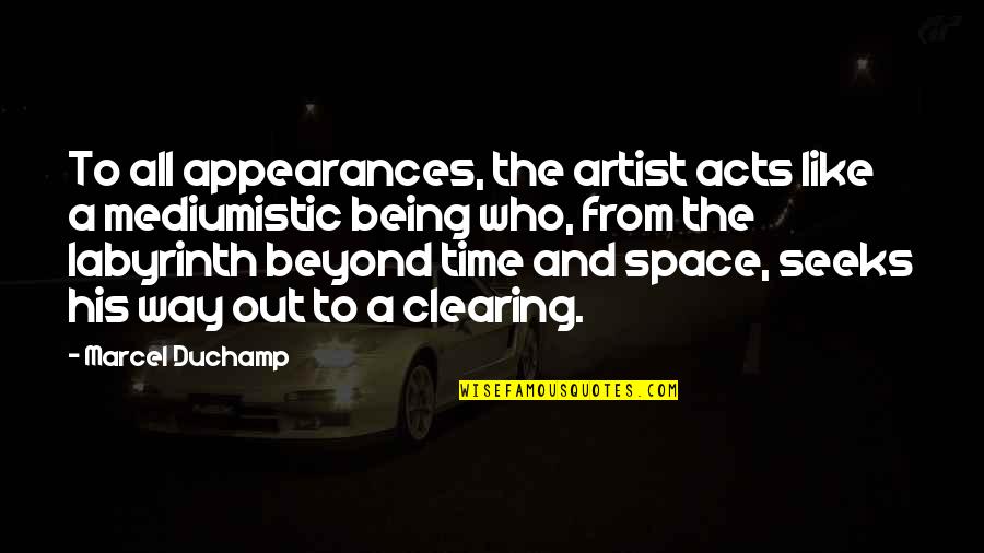 The Artist's Way Quotes By Marcel Duchamp: To all appearances, the artist acts like a