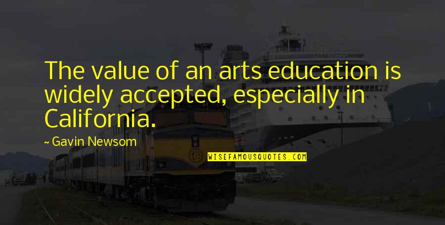 The Arts And Education Quotes By Gavin Newsom: The value of an arts education is widely