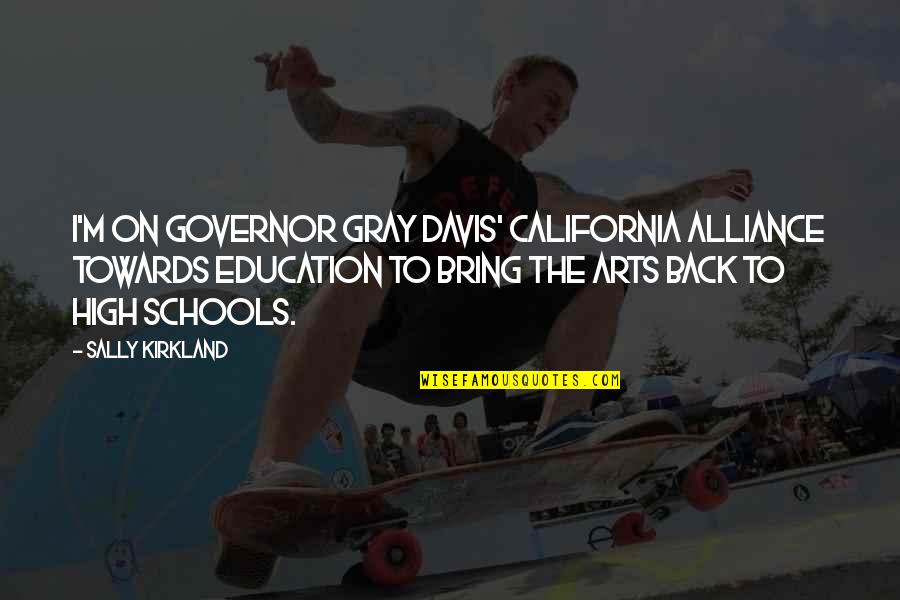 The Arts And Education Quotes By Sally Kirkland: I'm on Governor Gray Davis' California Alliance Towards