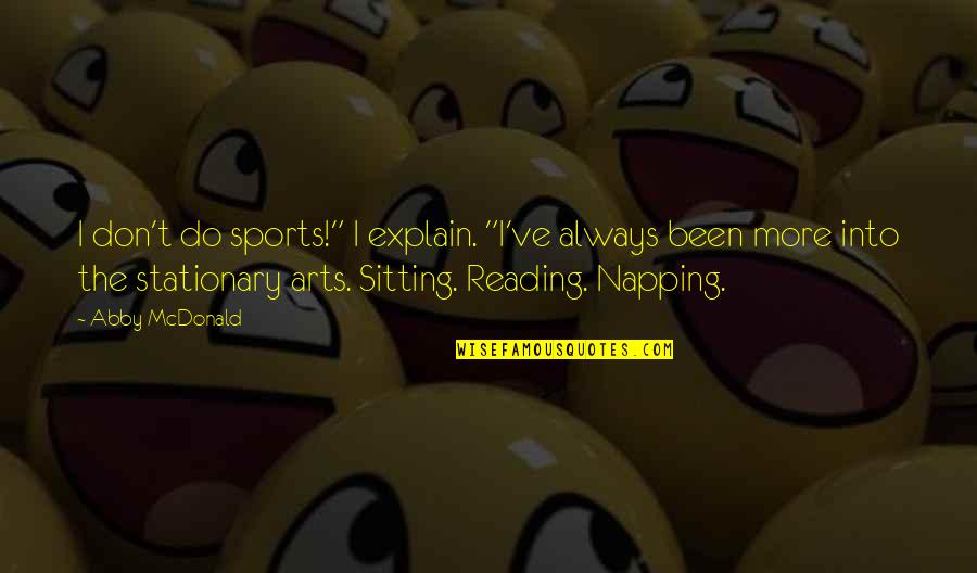 The Arts Quotes By Abby McDonald: I don't do sports!" I explain. "I've always