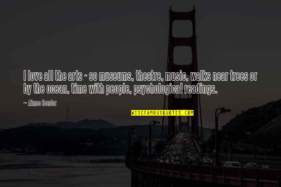The Arts Quotes By Aimee Bender: I love all the arts - so museums,