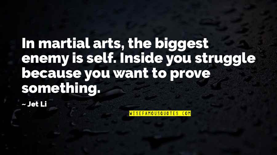 The Arts Quotes By Jet Li: In martial arts, the biggest enemy is self.