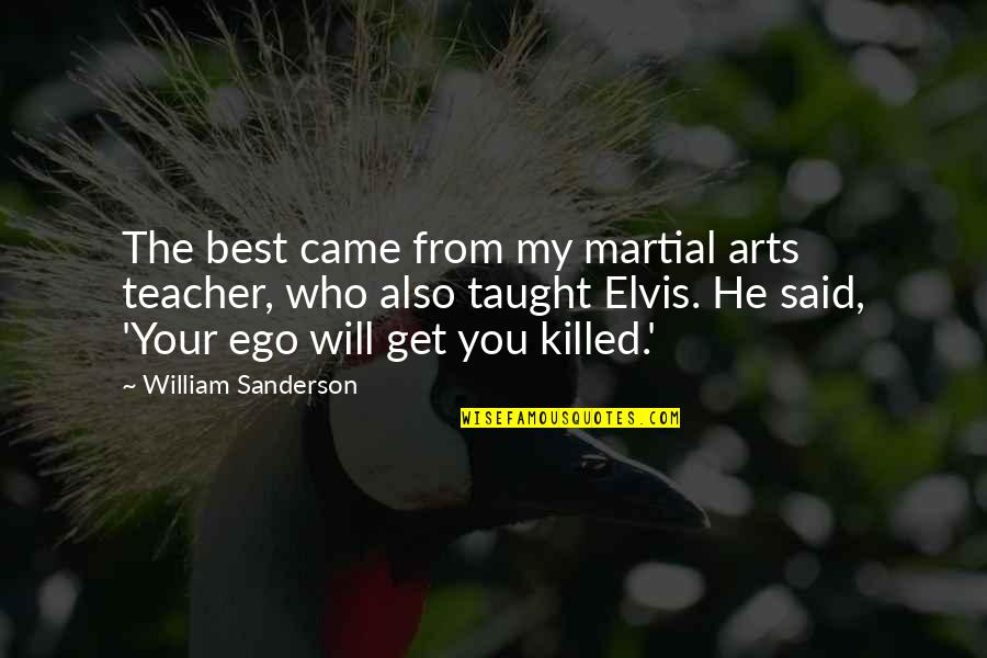 The Arts Quotes By William Sanderson: The best came from my martial arts teacher,