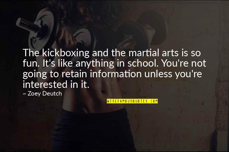 The Arts Quotes By Zoey Deutch: The kickboxing and the martial arts is so