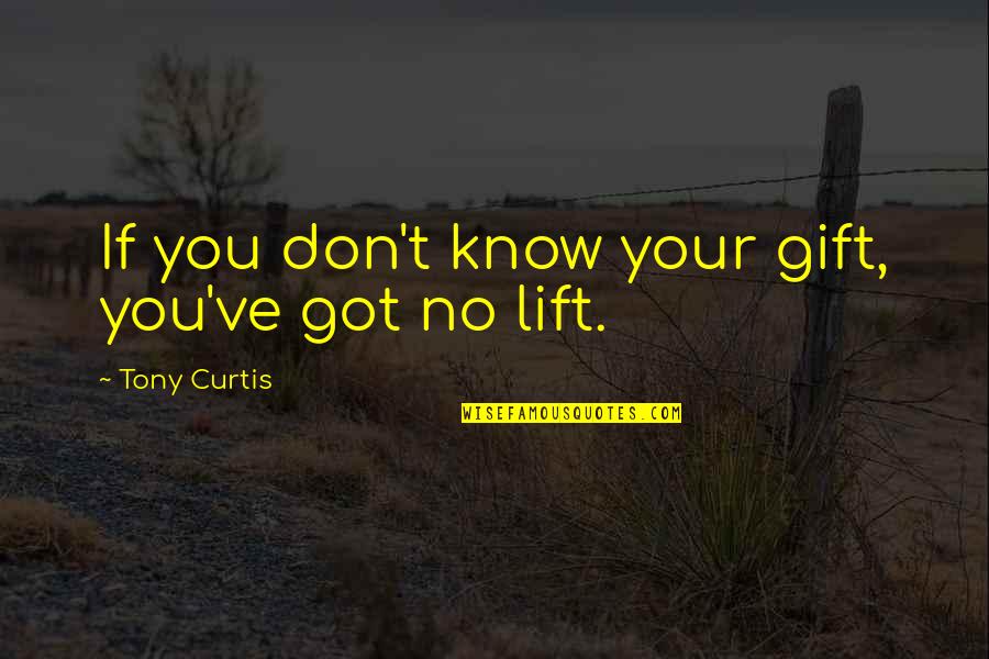 The Ascension Of Jesus Quotes By Tony Curtis: If you don't know your gift, you've got