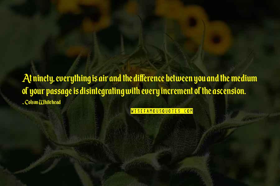 The Ascension Quotes By Colson Whitehead: At ninety, everything is air and the difference