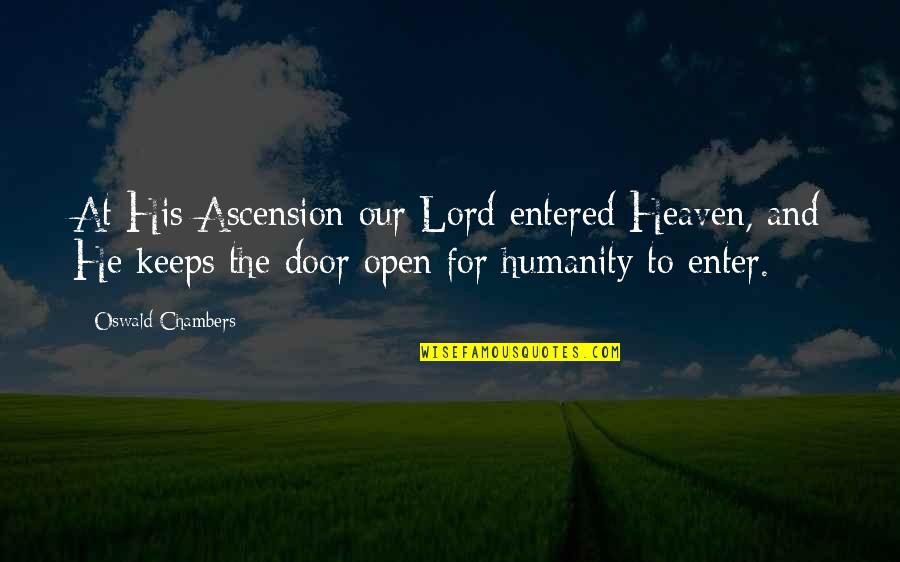 The Ascension Quotes By Oswald Chambers: At His Ascension our Lord entered Heaven, and