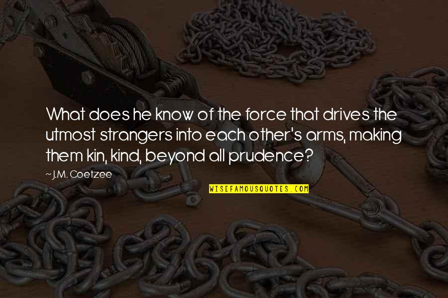 The Ashleys Recess Quotes By J.M. Coetzee: What does he know of the force that