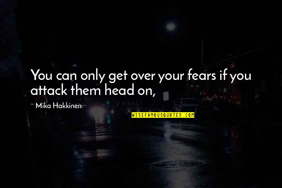 The Atlantic Charter Quotes By Mika Hakkinen: You can only get over your fears if The Atlantic Charter Quotes By Mika Hakkinen: You can only get over your fears if
