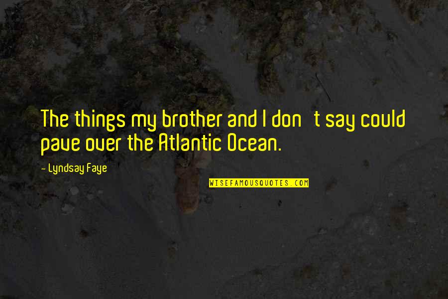 The Atlantic Quotes By Lyndsay Faye: The things my brother and I don't say