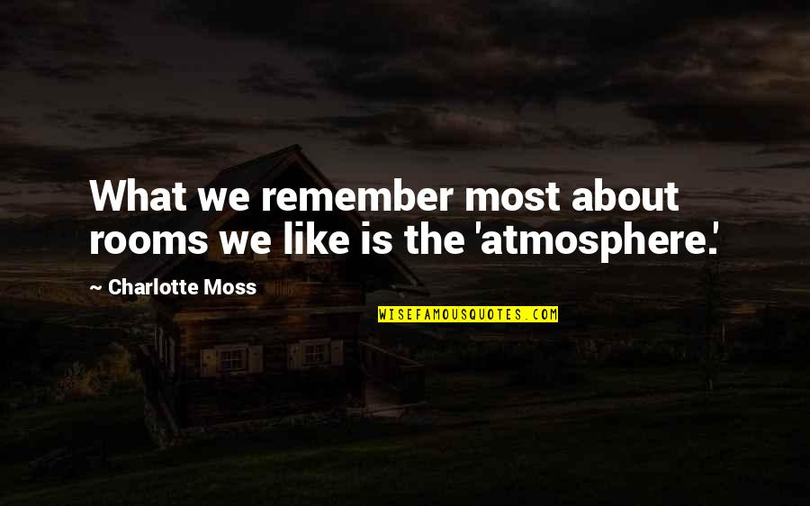 The Atmosphere Quotes By Charlotte Moss: What we remember most about rooms we like