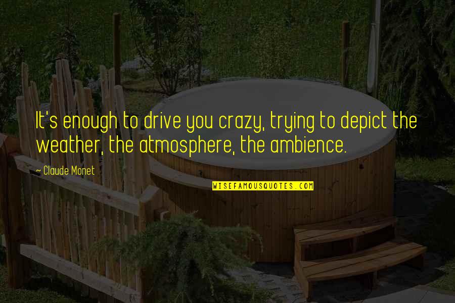 The Atmosphere Quotes By Claude Monet: It's enough to drive you crazy, trying to
