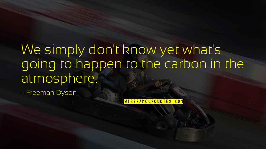 The Atmosphere Quotes By Freeman Dyson: We simply don't know yet what's going to