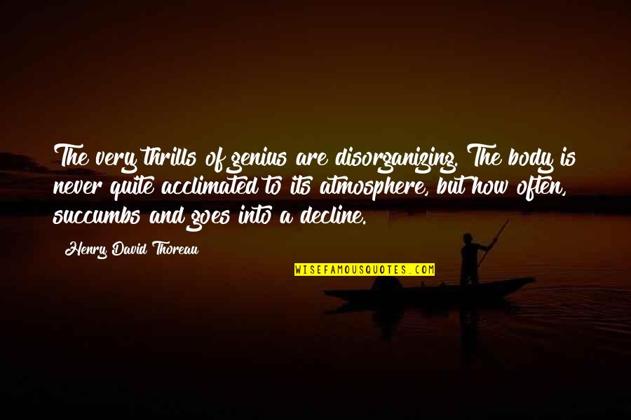 The Atmosphere Quotes By Henry David Thoreau: The very thrills of genius are disorganizing. The