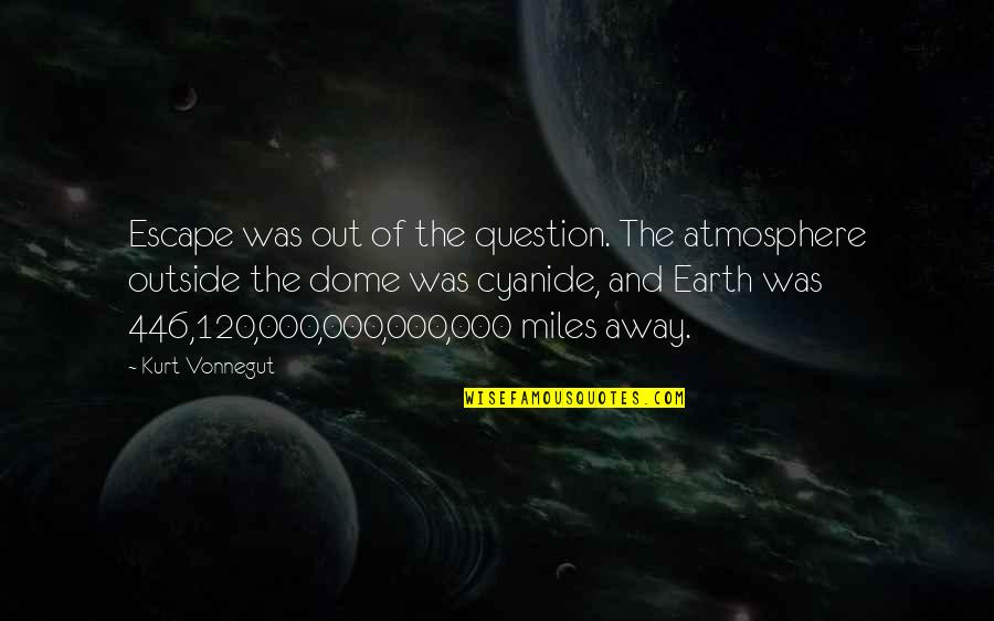 The Atmosphere Quotes By Kurt Vonnegut: Escape was out of the question. The atmosphere