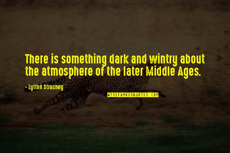 The Atmosphere Quotes By Lytton Strachey: There is something dark and wintry about the