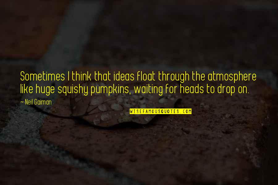 The Atmosphere Quotes By Neil Gaiman: Sometimes I think that ideas float through the