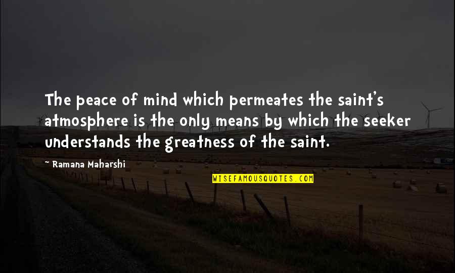The Atmosphere Quotes By Ramana Maharshi: The peace of mind which permeates the saint's