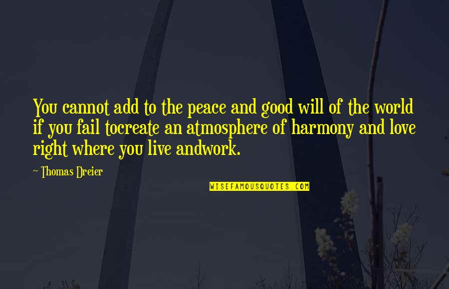 The Atmosphere Quotes By Thomas Dreier: You cannot add to the peace and good