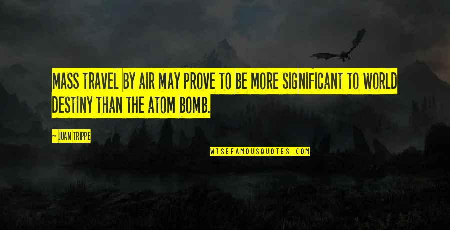 The Atom Bomb Quotes By Juan Trippe: Mass travel by air may prove to be The Atom Bomb Quotes By Juan Trippe: Mass travel by air may prove to be