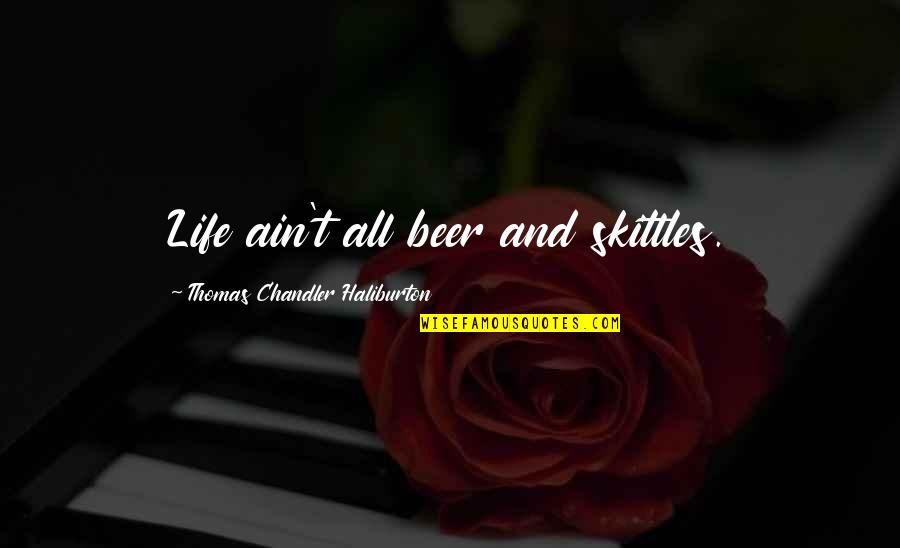 The Atomic Bomb Dropping Quotes By Thomas Chandler Haliburton: Life ain't all beer and skittles.