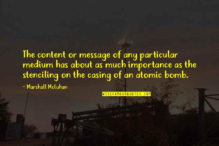 The Atomic Bomb Quotes By Marshall McLuhan: The content or message of any particular medium