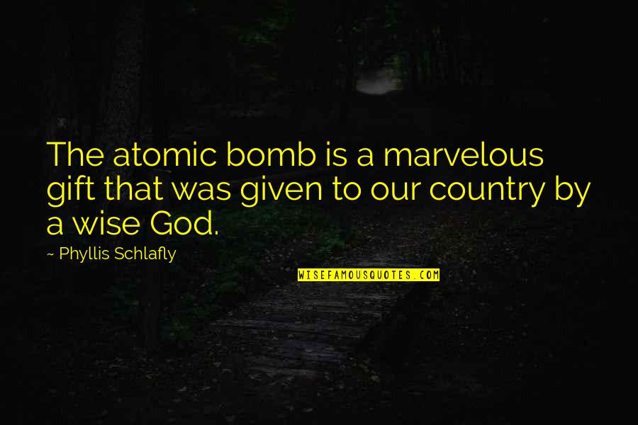 The Atomic Bomb Quotes By Phyllis Schlafly: The atomic bomb is a marvelous gift that
